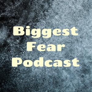 Biggest Fear Podcast