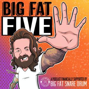 Big Fat Five: A Podcast Financially Supported by Big Fat Snare Drum by Ben Hilzinger