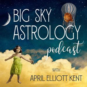 Big Sky Astrology Podcast by April Elliott Kent