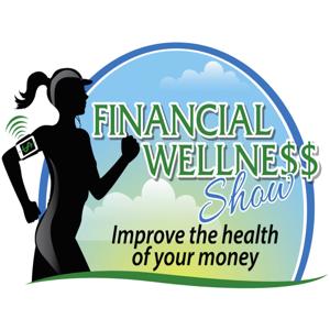 Financial Wellness Show - Improve the Health and Wealth of Your Money