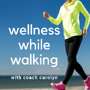 Wellness While Walking by Carolyn Cohen