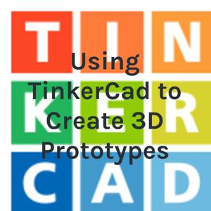 Using TinkerCad to Create 3D Prototypes