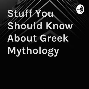 Stuff You Should Know About Greek Mythology by Kyler B