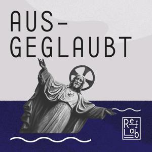 Ausgeglaubt: ein RefLab-Podcast by Manuel Schmid & Stephan Jütte