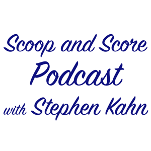 Scoop and Score Podcast with Stephen Kahn by Stephen Kahn