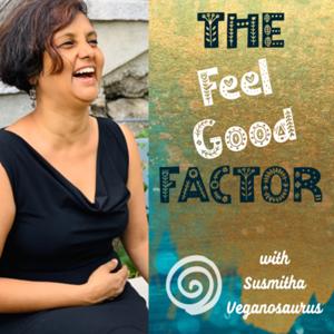 The Feel Good Factor: Tips for joy, fulfilment, and wellbeing, in life, business, and creativity by Susmitha Veganosaurus