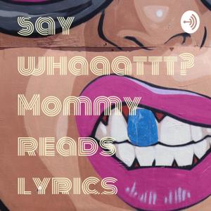 Say whaaattt??? Mommy reads lyrics