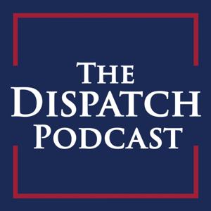 The Dispatch Podcast by The Dispatch