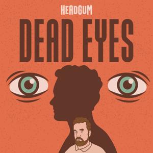 Dead Eyes by Headgum