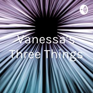 Vanessa’s Three Things