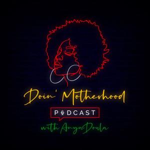 Doin Motherhood Podcast w/ AnyaDoula