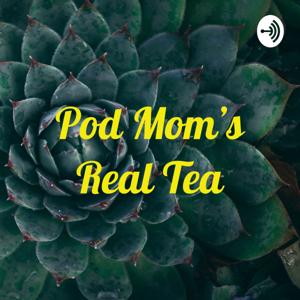 Pod Mom’s Real Tea