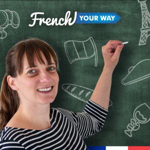 French Your Way Podcast: Learn French with Jessica | French Grammar | French Vocabulary | French Expressions by Jessica: Native French teacher, founder of French Your Way