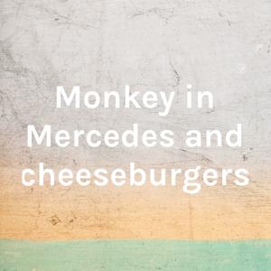 Monkey in Mercedes and cheeseburgers