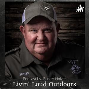 Livin Loud Outdoors - Buster Holzer