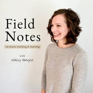 Field Notes on Music Teaching & Learning by Ashley Danyew