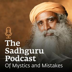 The Sadhguru Podcast - Of Mystics and Mistakes by Sadhguru Official