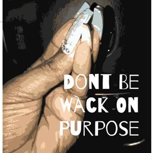 Dont Be Wack On Purpose