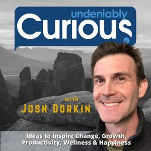 The Undeniably Curious Podcast with Josh Dorkin