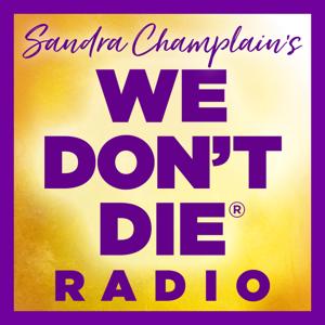 WE DON'T DIE® Radio with host Sandra Champlain by Sandra Champlain