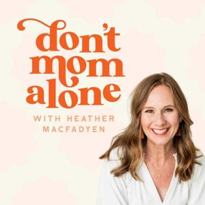 Don't Mom Alone Podcast by Heather MacFadyen