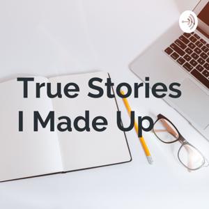 True Stories I Made Up