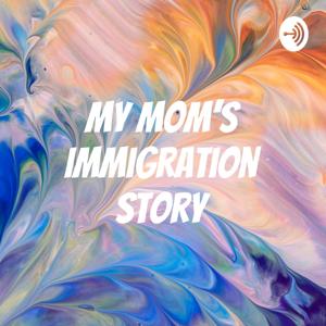 My Mom's Immigration Story