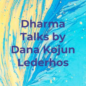 Dharma Talks by Dana Kojun Lederhos