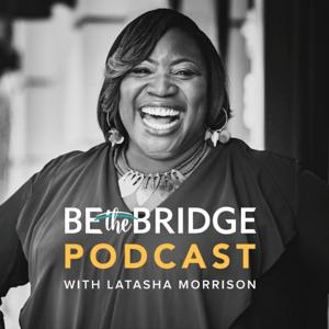 Be the Bridge Podcast with Latasha Morrison by Be the Bridge