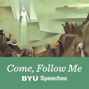 Come, Follow Me: BYU Speeches Podcast by BYU Speeches