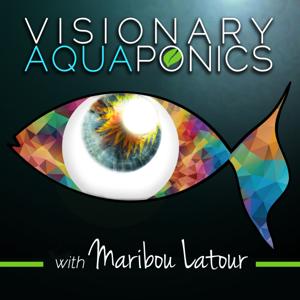 Visionary Aquaponics with Maribou Latour