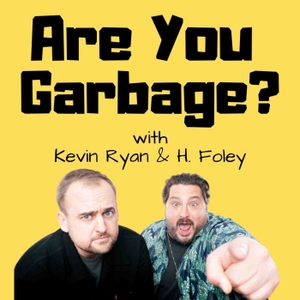 Are You Garbage? Comedy Podcast by Kevin Ryan & H. Foley