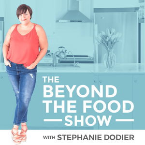 Going Beyond the Food: Intuitive Eating, Body Neutrality, Diet Culture, Mindset and Anti-Diet Podcast by Stephanie Dodier Clinical Nutritionist CNP