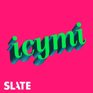 ICYMI by Slate Podcasts