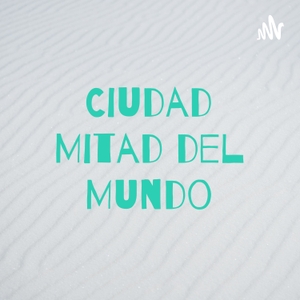 Ciudad Mitad del Mundo podcast - Free on The Podcast App