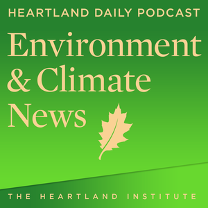 Environment and Climate News Podcast by Heartland Institute