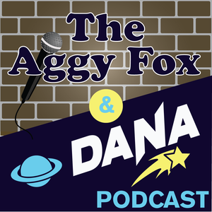 The Aggy Fox and Dana Podcast