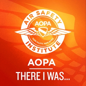 "There I was..." An Aviation Podcast by AOPA Air Safety Institute