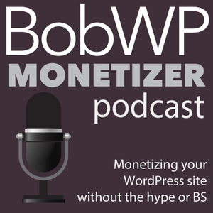 BobWP Monetizer Podcast by BobWP Monetizer Podcast