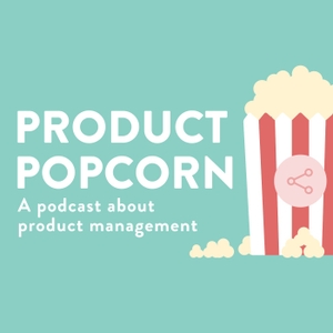 Product Popcorn - A Product Management & Technology Podcast by Product Popcorn