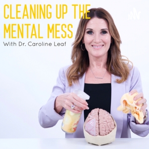 CLEANING UP THE MENTAL MESS with Dr. Caroline Leaf by Dr. Caroline Leaf