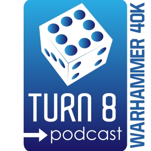 Turn 8 | A Warhammer 40k Podcast