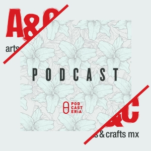 Arts & Crafts México by Podcastería