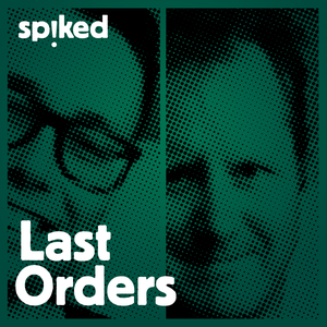 Last Orders - a spiked podcast by Last Orders - a spiked podcast