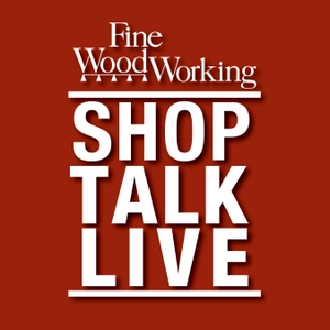 Shop Talk Live - Fine Woodworking by FineWoodworking.com