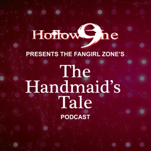 Hollow9ine Presents The FanGirl Zone’s The Handmaid’s Tale Podcast