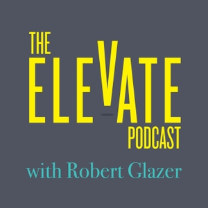 Elevate with Robert Glazer by Robert Glazer