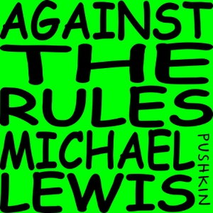 Against the Rules with Michael Lewis by Pushkin Industries