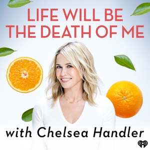 Life Will Be the Death of Me with Chelsea Handler by iHeartPodcasts