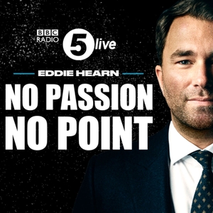 Eddie Hearn: No Passion, No Point by BBC Radio 5 live
